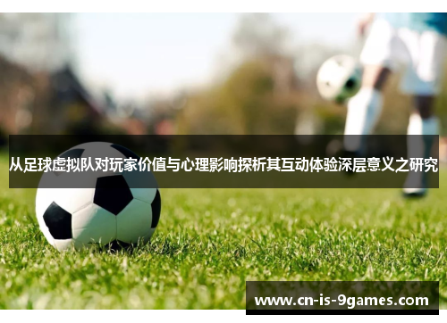 从足球虚拟队对玩家价值与心理影响探析其互动体验深层意义之研究