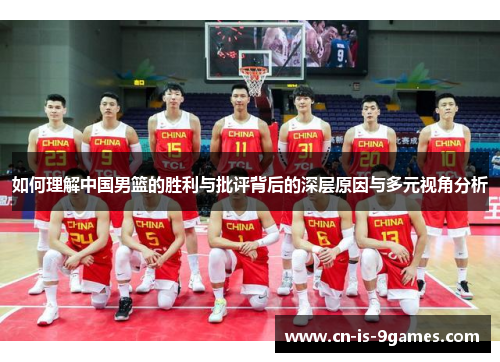 如何理解中国男篮的胜利与批评背后的深层原因与多元视角分析