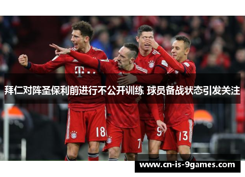 拜仁对阵圣保利前进行不公开训练 球员备战状态引发关注